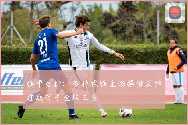 德甲分析：多特蒙德主场强势反弹迎战对手全取三分