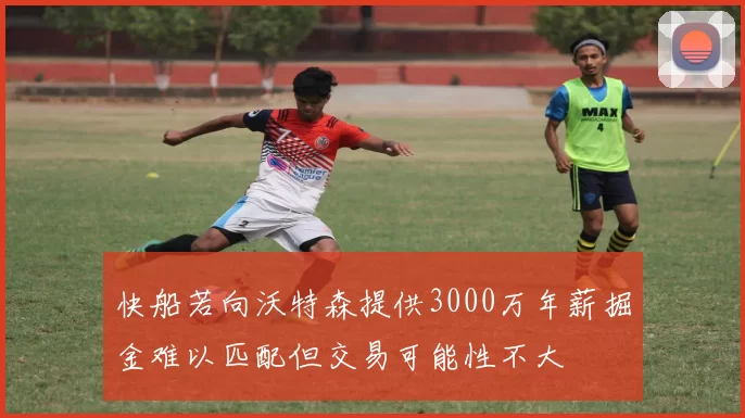 快船若向沃特森提供3000万年薪掘金难以匹配但交易可能性不大