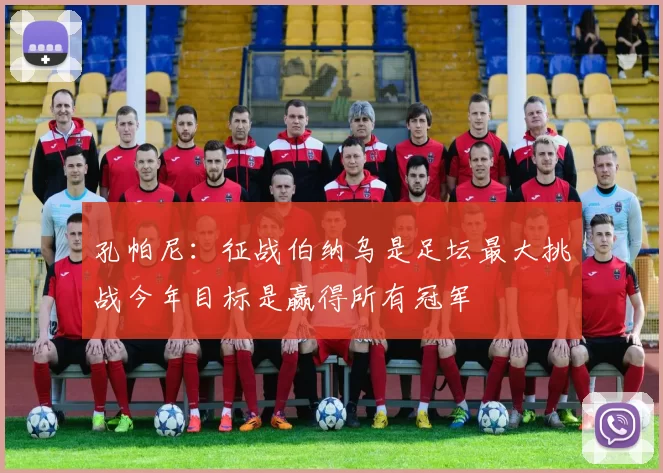 孔帕尼：征战伯纳乌是足坛最大挑战今年目标是赢得所有冠军