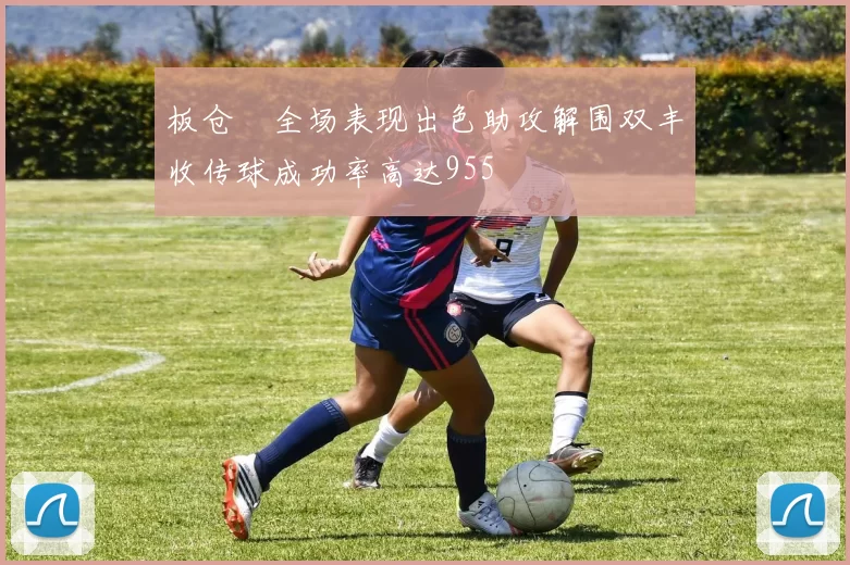 板仓滉全场表现出色助攻解围双丰收传球成功率高达955